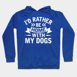 I'd Rather Be Home With My Dogs Hoodie